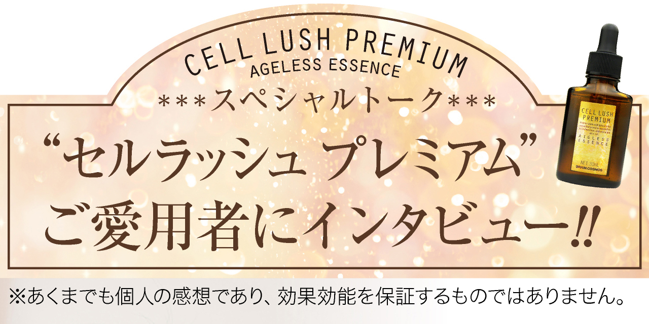 セルラッシュプレミアム cell lush premiumご愛用者インタビュー