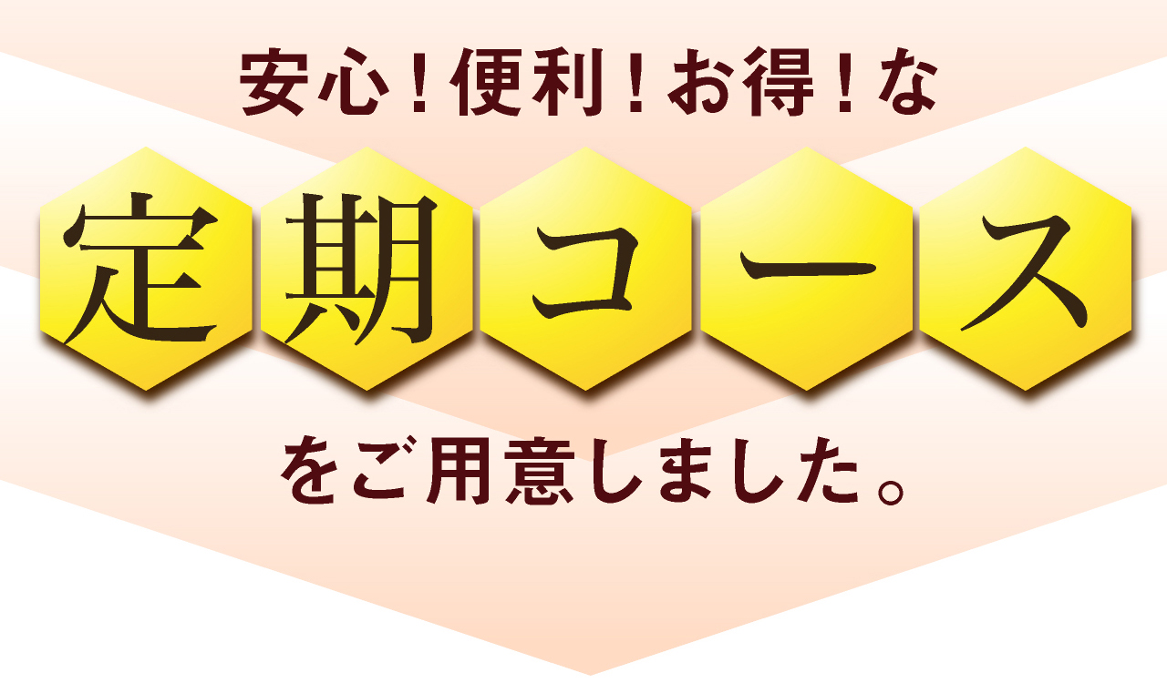 安心！便利！お得！な定期コースをご用意。